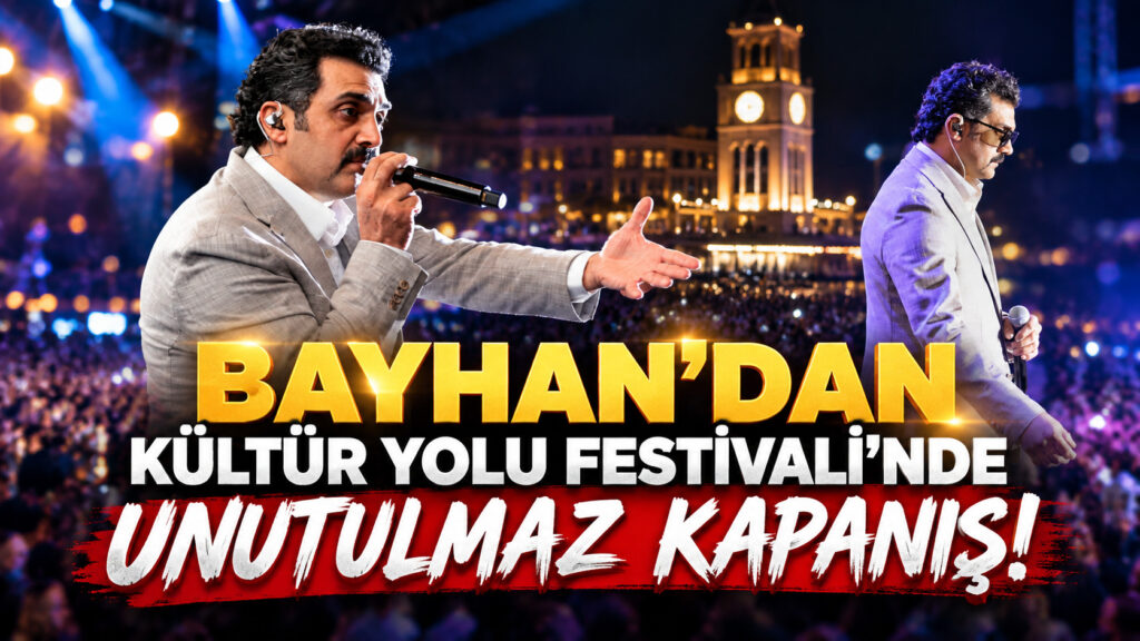 BAYHAN’DAN KÜLTÜR YOLU FESTİVALİ’NDE UNUTULMAZ KAPANIŞ!