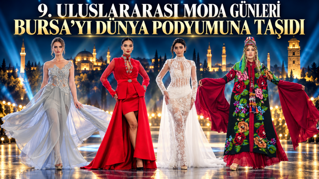 9. ULUSLARARASI MODA GÜNLERİ BURSA’YI DÜNYA PODYUMUNA TAŞIDI