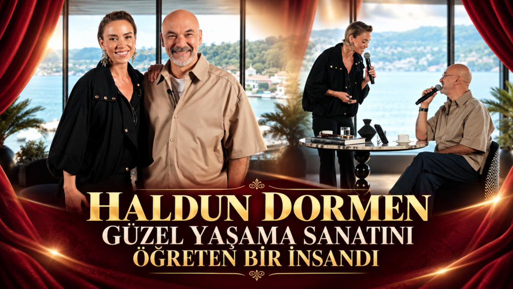 “HALDUN DORMEN GÜZEL YAŞAMA SANATINI ÖĞRETEN BİR İNSANDI