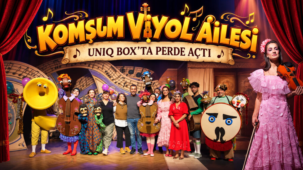 “KOMŞUM VİYOL AİLESİ” UNIQ BOX’TA PERDE AÇTI