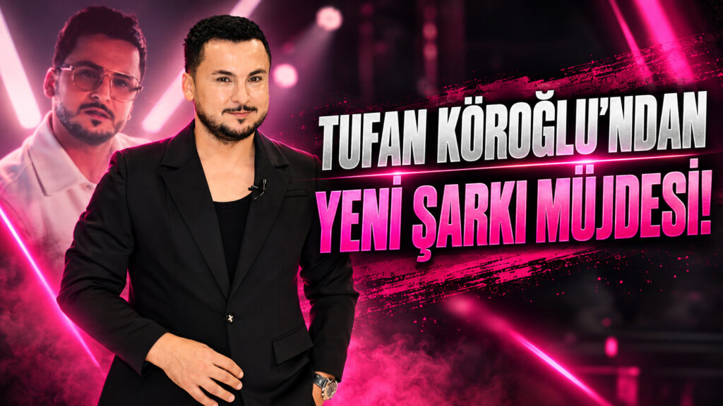 TUFAN KÖROĞLU’NDAN YENİ ŞARKI MÜJDESİ!